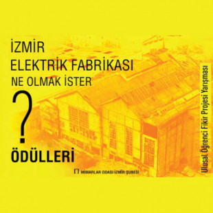 "İzmir Elektrik Fabrikası Ne Olmak İster?" Ulusal Öğrenci Mimari Fikir Projesi Yarışması Sergisi
