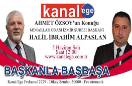 MİMARLAR ODASI İZMİR ŞUBESİ BAŞKANI HALİL İBRAHİM ALPASLAN KANAL EGE'DE AHMET ÖZSOY'UN KONUĞU OLACAKTIR
