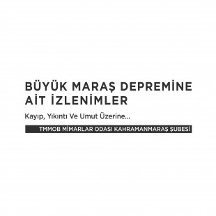 “6 Şubat 2023 Büyük Maraş Depreminin Ardından Kayıp, Yıkıntı ve Umut Üzerine…”