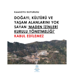 DOĞAYI, KÜLTÜRÜ VE YAŞAM ALANLARINI YOK SAYAN ‘MADEN İZİNLERİ KURULU YÖNETMELİĞİ’ KABUL EDİLEMEZ