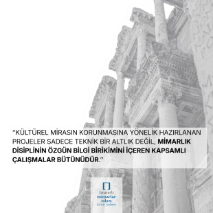 Kültürel Mirasın Korunmasına Yönelik Hazırlanan Projeler Sadece Teknik Bir Altlık Değil, Mimarlık Disiplinin Özgün Bilgi Birikimini İçeren Kapsamlı Çalışmalar Bütünüdür