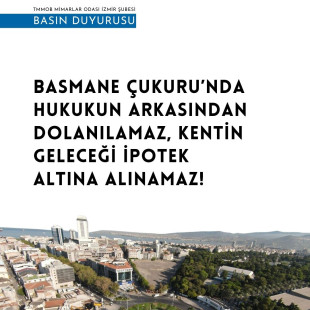BASMANE ÇUKURU’NDA HUKUKUN ARKASINDAN DOLANILAMAZ, KENTİN GELECEĞİ İPOTEK ALTINA ALINAMAZ!
