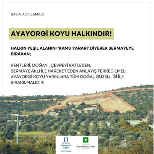 HALKIN YEŞİL ALANINI ‘KAMU YARARI’ DİYEREK SERMAYEYE BIRAKAN; KENTLERİ, DOĞAYI, ÇEVREYİ KATLEDEN, SERMAYE AKLI İLE HAREKET EDEN ANLAYIŞ TERKEDİLMELİ, AYAYORGİ KOYU YARINLARA TÜM DOĞAL GÜZELLİĞİ İLE BIRAKILMALIDIR!